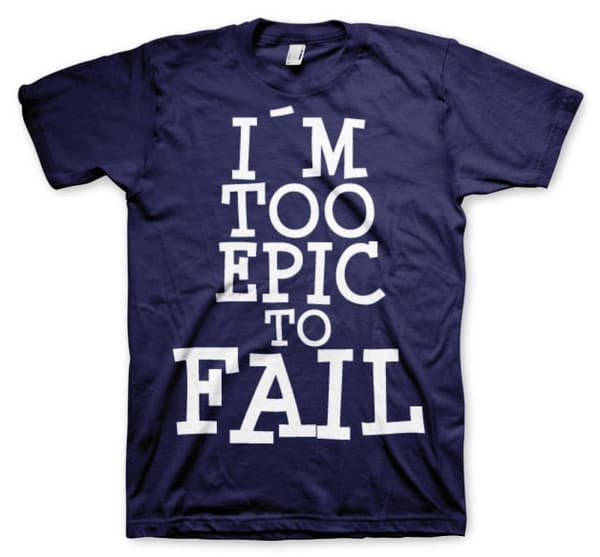 I´m Too Epic To Fail T-Shirt