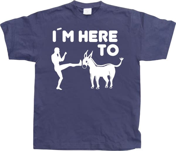 I´m Here To Kick Ass! T-Shirt