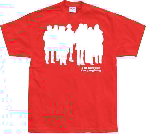 I`m Here For The Gangbang T-Shirt