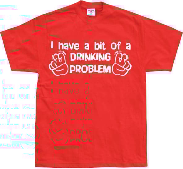 I Have A Bit Of A Drinking Problem T-Shirt
