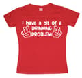 Miniatyrbillede 3 af 3: I Have A Bit Of A Drinking Problem Girly T-shirt