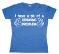 Miniatyrbillede 3 af 3: I Have A Bit Of A Drinking Problem Girly T-shirt