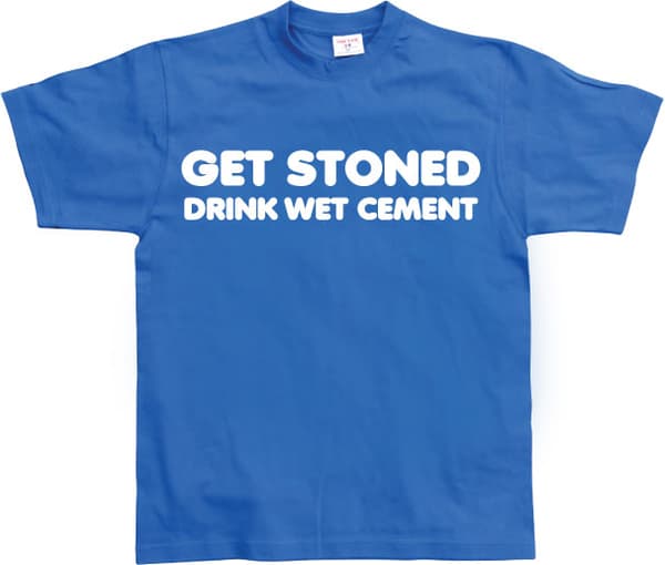 Get Stoned, Drink Wet Cement! T-Shirt