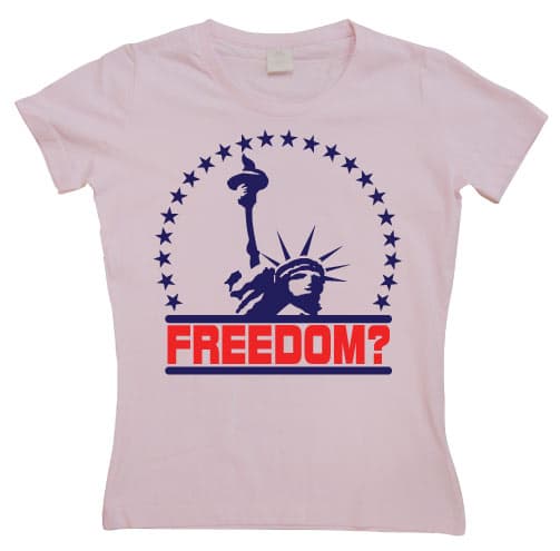 Freedom? Girly T-shirt