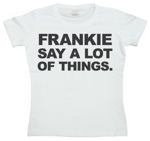 Frankie Say A Lot Of Things Girly T-shirt