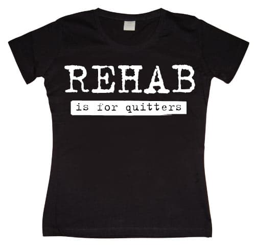 Rehab Is For Quitters Girly T-shirt