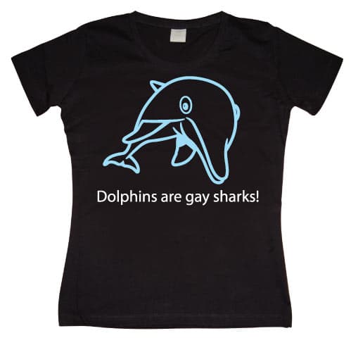 Dolphins Are Gay Sharks! Girly T-shirt