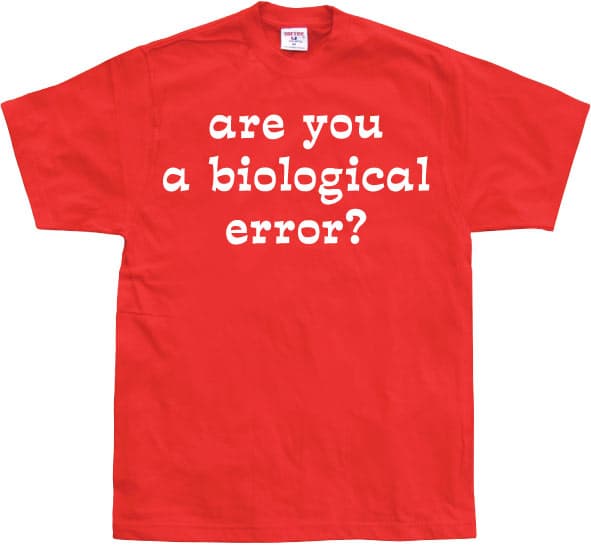 Are you an biological error T-Shirt