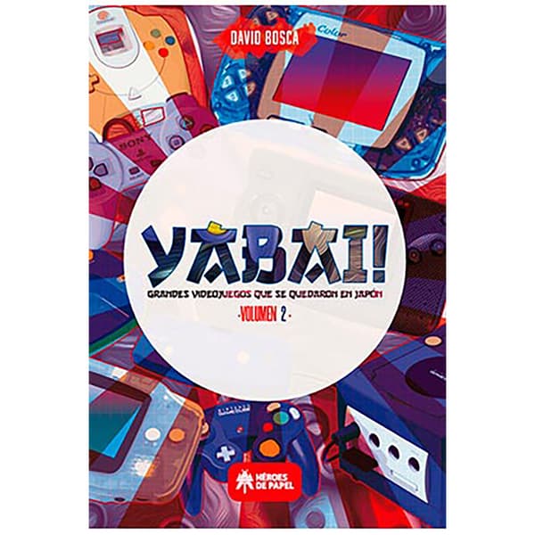Ediciones Heroes De Papel Yabai! 02 Grandes Videojuegos Que Se Quedaron En Japon Spanish Kirja