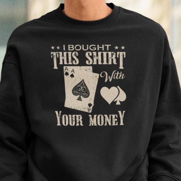 Poker Sweatshirt - I bought this shirt with your money XXXL