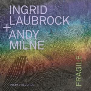 Ingrid Laubrock / Andy Milne - Fragile (CD)