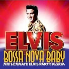 Elvis Presley - Bossa Nova Baby: The Ultimate Elvis Party Album