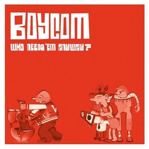 Boy Com : Who Needs ‘Em Anyway CD (2011) Pre-Owned