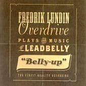 Fredrik Lundin Overdrive : Belly-up - Plays the Music of Leadbelly CD (2019) Pre-Owned