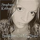 Stephanie Kirkham : Sunlight On My Soul CD (2006) Pre-Owned