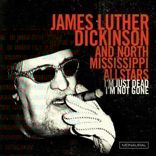 James Luther Dickinson & North Mississippi Allstars : I’m Just Dead, I’m Not
