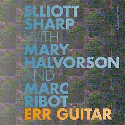 Elliott Sharp with Mary Halvorson and Marc Ribot : Err Guitar CD (2017)