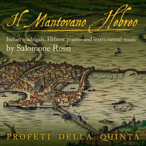 Salomone Rossi : Il Mantovano Hebreo: Italian Madrigals, Hebrew Prayers and