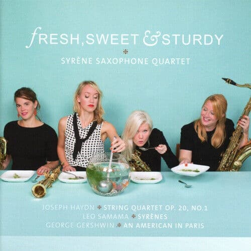 Syrène Saxophone Quartet : Syrène Saxophone Quartet: Fresh, Sweet & Sturdy CD