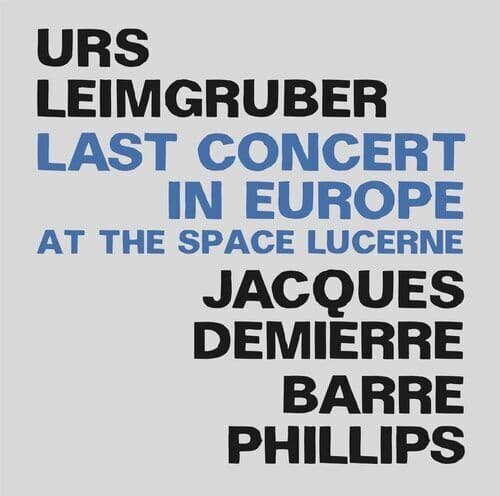Urs Leimgruber, Jacques Demierre & Barre Phillips : Last Concert in Europe: At