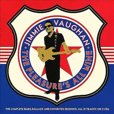 Jimmie Vaughan : The Pleasure’s All Mine: The Complete Blues, Ballads and