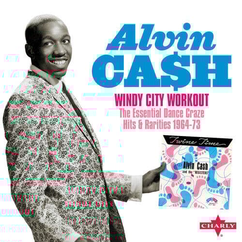 Alvin Cash : Windy City Workout: The Essential Dance Craze Hits & Rarities