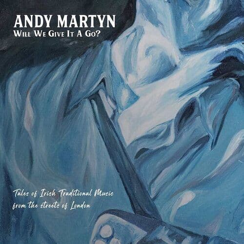 Andy Martyn : Will We Give It a Go?: Tales of Irish Traditional Music from the