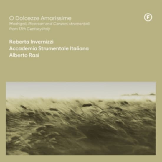 Roberta Invernizzi & Accademia Strumentale Italiana & Alberto Rasi - O Dolcezze Amarissime - Madrigali, Ricercari And Canzoni Strumentali From 17Th Ce