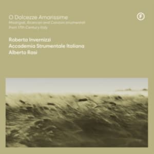 Roberta Invernizzi & Accademia Strumentale Italiana & Alberto Rasi - O Dolcezze Amarissime - Madrigali, Ricercari And Canzoni Strumentali From 17Th Ce