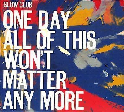 Slow Club : One Day All of This Won&rsquo;t Matter Any More CD (2016) | CDON