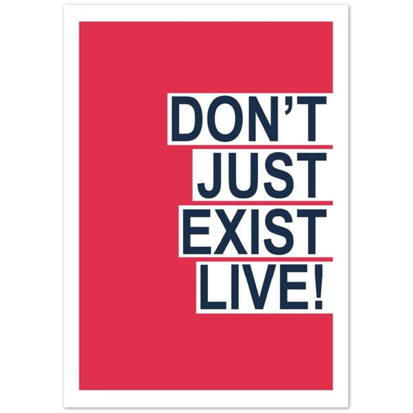 Don't just exist live! - A3 (29.7 x 42 cm)