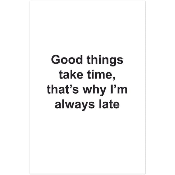 Good Things take time, that's why I'm always late Poster - 60X90 cm / 24X36?