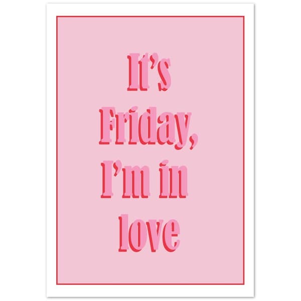 It's Friday, I'm in love Poster - A4 21X29.7 cm / 8X12?
