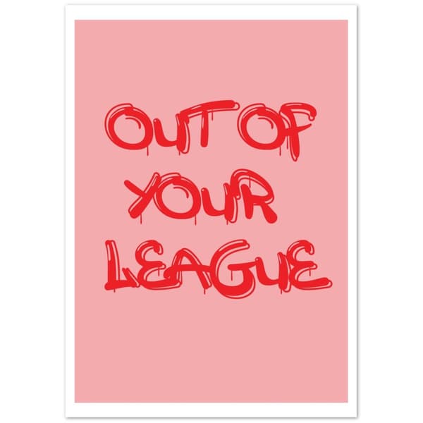 Out of your league Poster - A4 21X29.7 cm / 8X12?