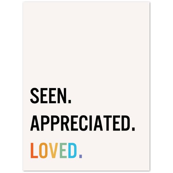 Seen Appreciated Loved Poster - 30X40 cm / 12X16?