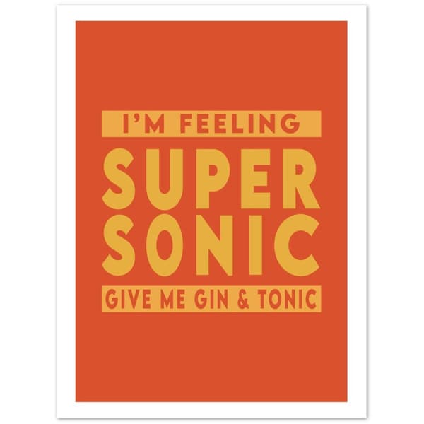 I'm feeling Super Sonic Give me gin &amp; tonic Poster - 30X40 cm / 12X16?