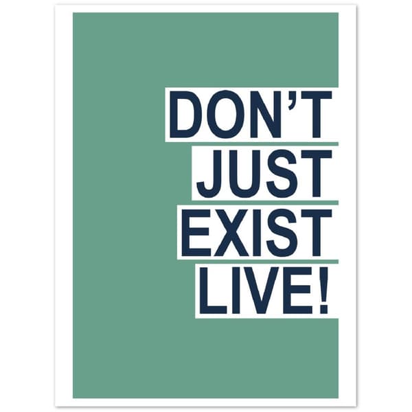 Don't just eXist live! - 30X40 cm / 12X16?