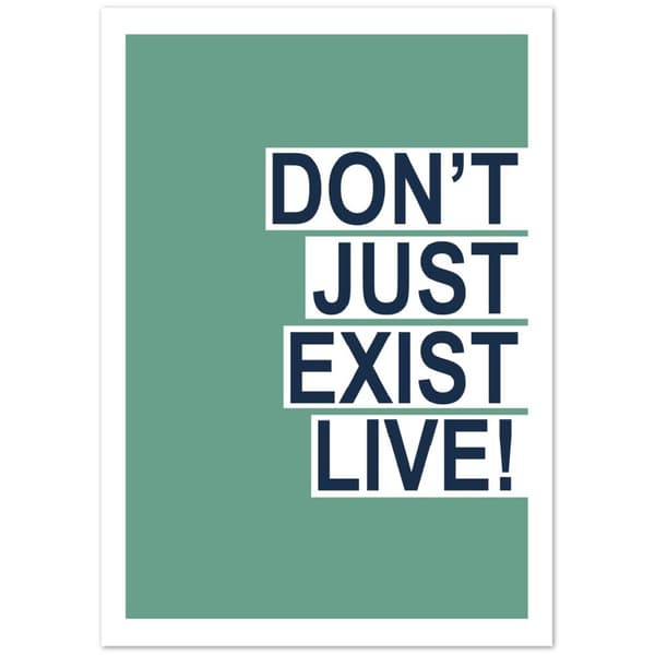 Don't just eXist live! - A2 (42 X 59.4 cm)