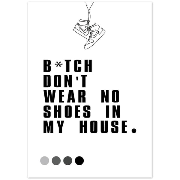 B*tch don't wear no shoes in my house poster - A2 (42 X 59.4 cm)