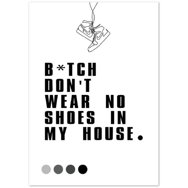 B*tch don't wear no shoes in my house poster - A3 (29.7 X 42 cm)