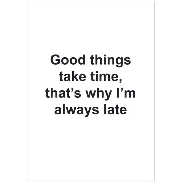 Good Things take time, that's why I'm always late Poster - A3 (29.7 X 42 cm)