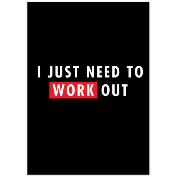 I just need to Work out Poster - A0 (84.1 X 118.9 cm)