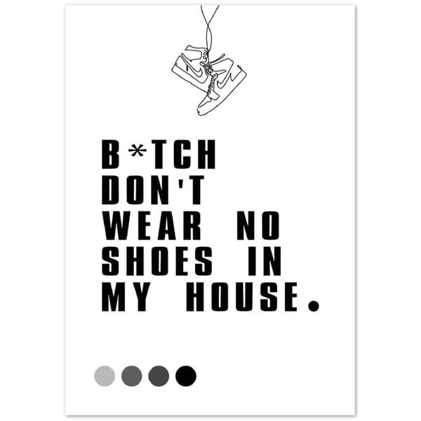 B*tch don't wear no shoes in my house poster - A0 (84.1 X 118.9 cm)