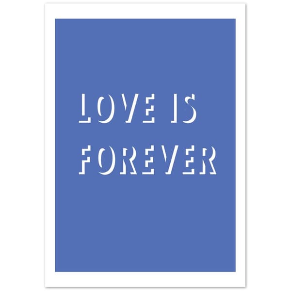 Love is Forever - A0 (84.1 X 118.9 cm)