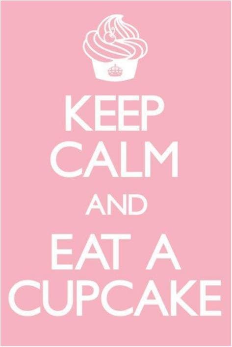 Keep calm and eat a cupcake