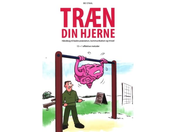 Træn din hjerne - Håndbog til bedre præstation, kommunikation og trivsel | Bo Staal