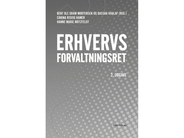 Erhvervsforvaltningsret | Bassah Khalaf (ansv. red.), Bent Ole Gram Mortensen (ansv. red.), Carina Risvig Hamer & Hanne Marie Motzfeldt