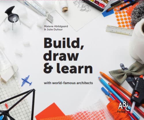 Build, draw and learn with world-famous architects | Malene Abildgaard, Julie Dufour | Kieli: Englanti