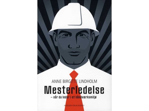 Mestarijohtaminen - kun olet johtaja käsityöläisympäristössä | Anne Birgitte Lindholm | Kieli: Tanska