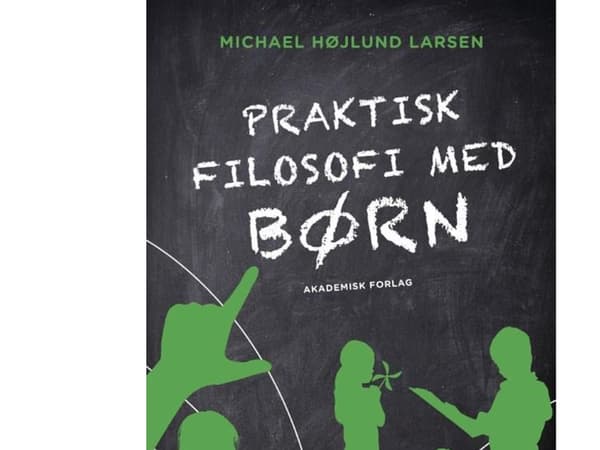 Käytännön filosofiaa lasten kanssa | Michael Højlund Larsen | Kieli: Tanska